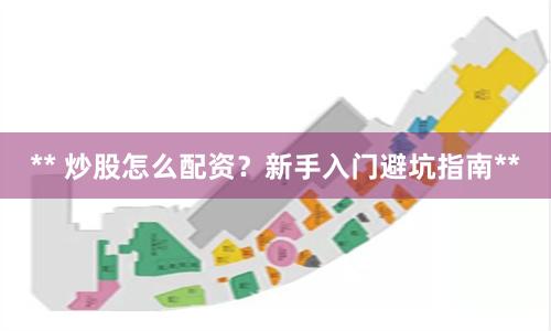 ** 炒股怎么配资？新手入门避坑指南**